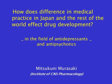 How does difference in medical practice in Japan and the rest of the world effect drug development? _ in the field of antidepressants _ and antipsychotics.