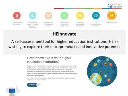 HEInnovate A self-assessment tool for higher education institutions (HEIs) wishing to explore their entrepreneurial and innovative potential.