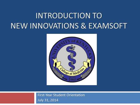 INTRODUCTION TO NEW INNOVATIONS & EXAMSOFT First-Year Student Orientation July 31, 2014.