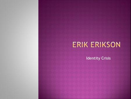 Identity Crisis.  46057   ople/erik_erikson.htm.