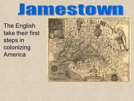 Jamestown The English take their first steps in colonizing America.