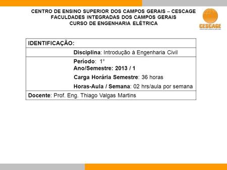 CENTRO DE ENSINO SUPERIOR DOS CAMPOS GERAIS – CESCAGE FACULDADES INTEGRADAS DOS CAMPOS GERAIS CURSO DE ENGENHARIA ELÉTRICA IDENTIFICAÇÃO: Disciplina: Introdução.