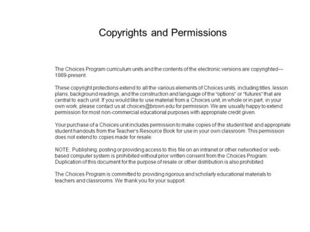 The Choices Program curriculum units and the contents of the electronic versions are copyrighted— 1989-present. These copyright protections extend to all.