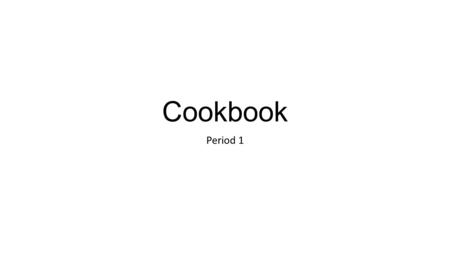 Cookbook Period 1. Chocolate Chip Cookies Ingredients 3/4 cup sugar 3/4 cup packed brown sugar 1 cup butter 1 large egg 2 1/4 cups all-purpose flour 1.