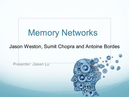 Memory Networks Presenter: Jiasen Lu Jason Weston, Sumit Chopra and Antoine Bordes.