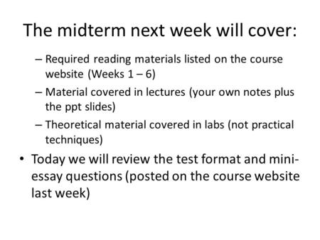 The midterm next week will cover: – Required reading materials listed on the course website (Weeks 1 – 6) – Material covered in lectures (your own notes.