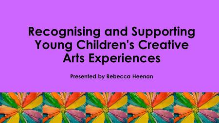 Recognising and Supporting Young Children's Creative Arts Experiences