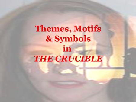 Themes, Motifs & Symbols in THE CRUCIBLE. Themes Themes are the fundamental and often universal ideas explored in a literary work. Intolerance The Crucible.