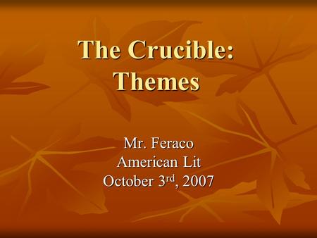 The Crucible: Themes Mr. Feraco American Lit October 3 rd, 2007.