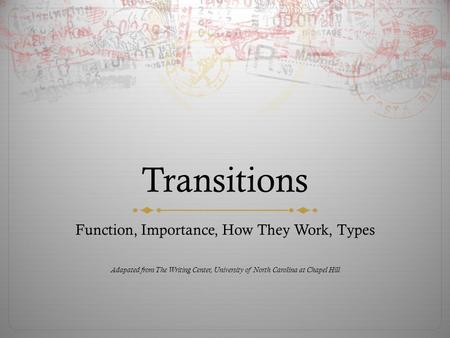 Transitions Function, Importance, How They Work, Types Adapated from The Writing Center, University of North Carolina at Chapel Hill.