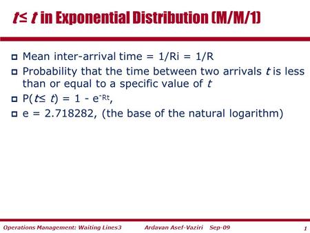 1 Ardavan Asef-Vaziri Sep-09Operations Management: Waiting Lines3  Mean inter-arrival time = 1/Ri = 1/R  Probability that the time between two arrivals.