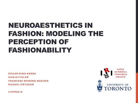 NEUROAESTHETICS IN FASHION: MODELING THE PERCEPTION OF FASHIONABILITY EDGAR SIMO-SERRA SANJA FIDLER FRANCESC MORENO-NOGUER RAQUEL URTASUN CVPR2015.