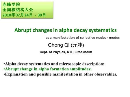 Chong Qi ( 亓冲 ) Dept. of Physics, KTH, Stockholm Abrupt changes in alpha decay systematics as a manifestation of collective nuclear modes 赤峰学院 全国核结构大会.