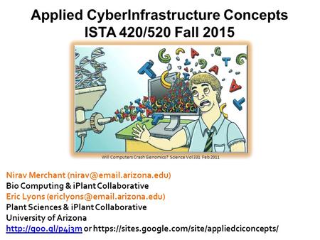 1 Applied CyberInfrastructure Concepts ISTA 420/520 Fall 2015 1 Nirav Merchant Bio Computing & iPlant Collaborative Eric Lyons.