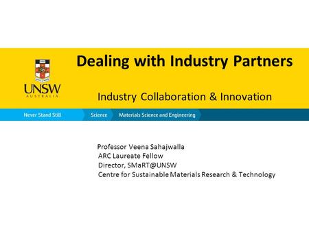 Professor Veena Sahajwalla ARC Laureate Fellow Director, Centre for Sustainable Materials Research & Technology Dealing with Industry Partners.