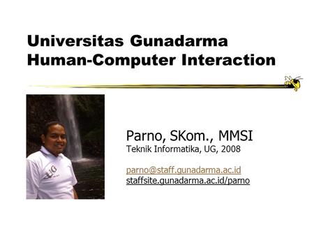 Universitas Gunadarma Human-Computer Interaction Parno, SKom., MMSI Teknik Informatika, UG, 2008 staffsite.gunadarma.ac.id/parno.