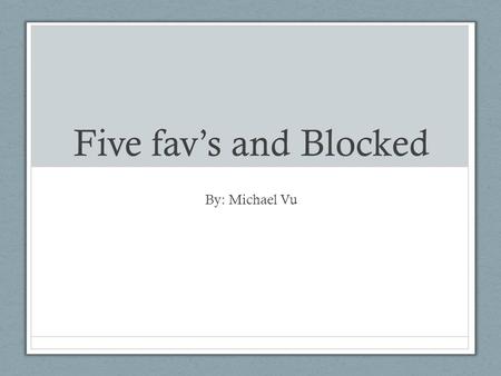 Five fav’s and Blocked By: Michael Vu.