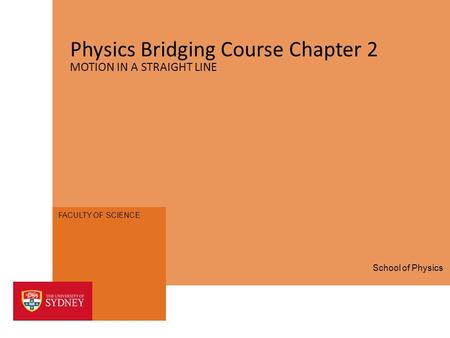 FACULTY OF SCIENCE Physics Bridging Course Chapter 2 MOTION IN A STRAIGHT LINE School of Physics.