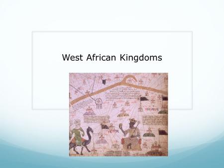 West African Kingdoms. Understand why gold and salt were important in early Africa. Describe how the rulers of Ghana, Mali, and Songhai built strong kingdoms.