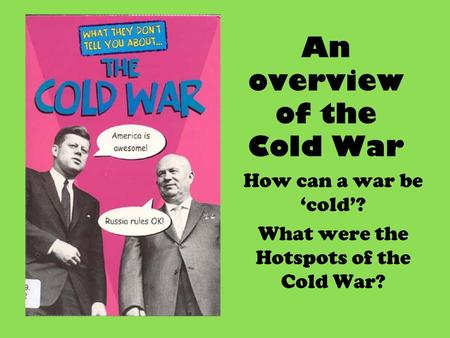 An overview of the Cold War How can a war be ‘cold’? What were the Hotspots of the Cold War?