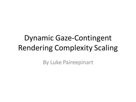 Dynamic Gaze-Contingent Rendering Complexity Scaling By Luke Paireepinart.