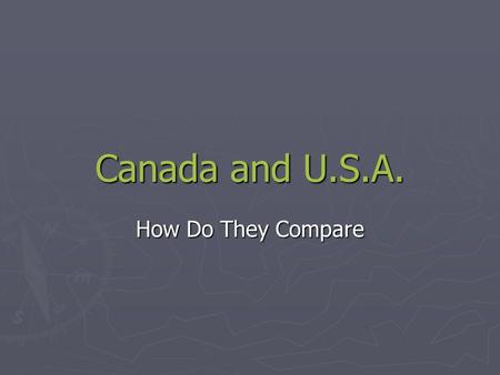 Canada and U.S.A. How Do They Compare. Official Language: SAME Canada’s primary language is English and its secondary language is French. The USA’s primary.