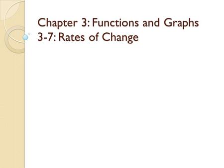 Chapter 3: Functions and Graphs 3-7: Rates of Change.