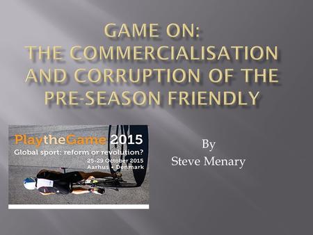 By Steve Menary. Commercialisation Globalisation Governance Integrity In summer 2014, 109,318 people watched Real Madrid vs Manchester United. This was.