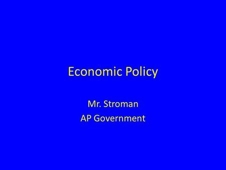 Economic Policy Mr. Stroman AP Government. Economic Theory “It’s the economy, stupid!” 3 main types of economies: Capitalist economy – Means of production.