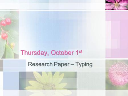 Thursday, October 1 st Research Paper – Typing. Research Paper – What do I NEED today? Research topic/thesis/3 sources Research paper rough draft/notes.