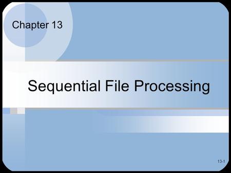 13-1 Sequential File Processing Chapter 13. 13-2 Chapter Contents Overview of Sequential File Processing Sequential File Updating - Creating a New Master.