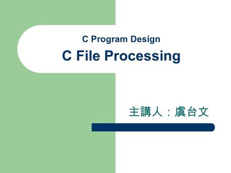 C Program Design C File Processing 主講人：虞台文. Content Introduction Data Hierarchy Files and Streams Creating a Sequential-Access File Reading Data from.