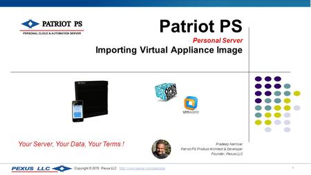 1 Copyright © 2015 Pexus LLC  Patriot PS Personal Server Importing Virtual Appliance Image.