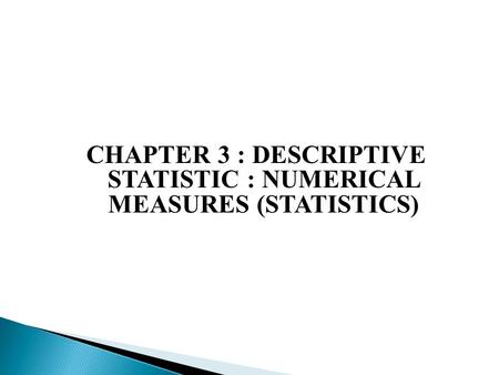 CHAPTER 3 : DESCRIPTIVE STATISTIC : NUMERICAL MEASURES (STATISTICS)