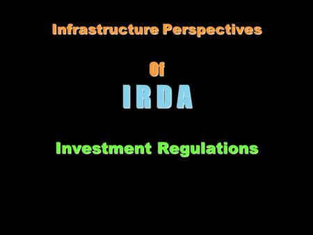 Infrastructure Perspectives Of I R D A Investment Regulations.