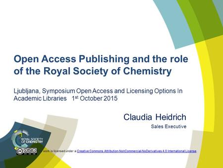 Open Access Publishing and the role of the Royal Society of Chemistry Ljubljana, Symposium Open Access and Licensing Options In Academic Libraries 1 st.