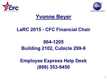 Langley Research Center Yvonne Beyer LaRC 2015 - CFC Financial Chair 864-1205 Building 2102, Cubicle 299-9 Employee Express Help Desk (888) 353-9450 1.