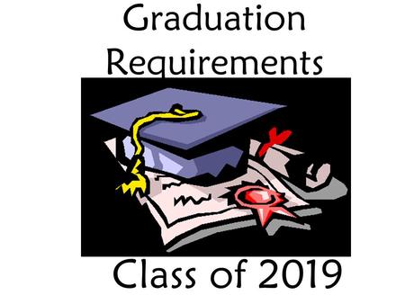 Graduation Requirements Class of 2019. What is the difference between middle school and high school? A lot!!! the main difference is that you EARN credits.