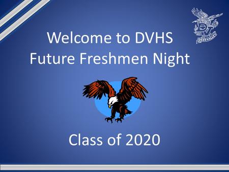 Welcome to DVHS Future Freshmen Night Class of 2020.