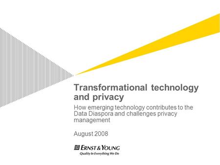 Transformational technology and privacy How emerging technology contributes to the Data Diaspora and challenges privacy management August 2008.