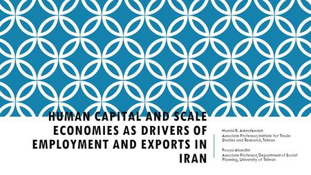 HUMAN CAPITAL AND SCALE ECONOMIES AS DRIVERS OF EMPLOYMENT AND EXPORTS IN IRAN Hamid R. Ashrafzadeh Associate Professor, Institute for Trade Studies and.