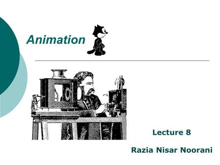 Animation Lecture 8 Razia Nisar Noorani. Animation The rapid display of a sequence of images of 2-D or 3-D artwork or model positions in order to create.