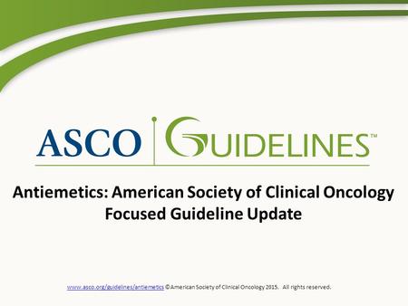 Www.asco.org/guidelines/antiemeticswww.asco.org/guidelines/antiemetics ©American Society of Clinical Oncology 2015. All rights reserved. Antiemetics: American.