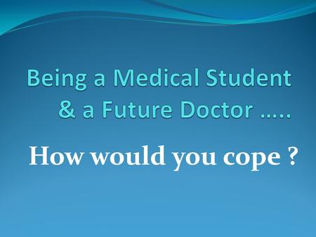 How would you cope ?. Objectives Understand the concept of stress and stress reactions Recognize the impact of stress on health and academic achievement.