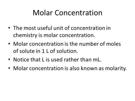 Molar Concentration The most useful unit of concentration in chemistry is molar concentration. Molar concentration is the number of moles of solute in.