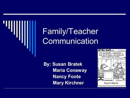 Family/Teacher Communication By: Susan Bratek Maria Conaway Nancy Foote Mary Kirchner.