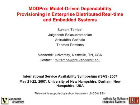 MDDPro: Model-Driven Dependability Provisioning in Enterprise Distributed Real-time and Embedded Systems Sumant Tambe* Jaiganesh Balasubramanian Aniruddha.