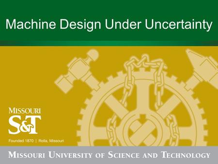 Machine Design Under Uncertainty. Outline Uncertainty in mechanical components Why consider uncertainty Basics of uncertainty Uncertainty analysis for.