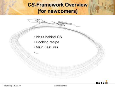 February 18, 2010Dietrich Beck CS-Framework Overview (for newcomers) Ideas behind CS Cooking recipe Main Features...