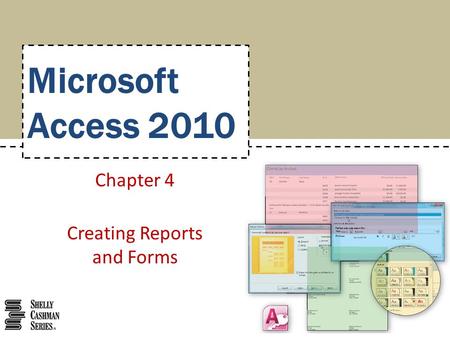 Microsoft Access 2010 Chapter 4 Creating Reports and Forms.